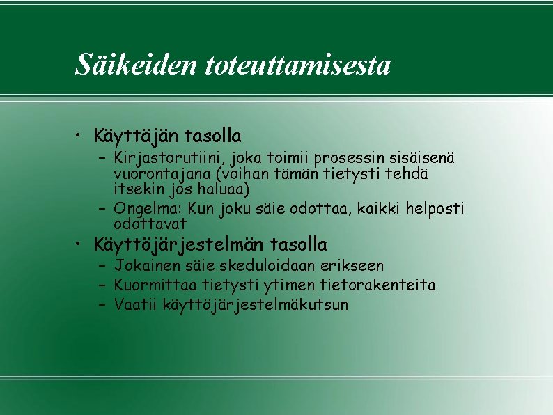 Säikeiden toteuttamisesta • Käyttäjän tasolla – Kirjastorutiini, joka toimii prosessin sisäisenä vuorontajana (voihan tämän Säikeiden toteuttamisesta • Käyttäjän tasolla – Kirjastorutiini, joka toimii prosessin sisäisenä vuorontajana (voihan tämän