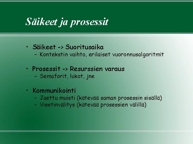 Säikeet ja prosessit • Säikeet -> Suoritusaika – Kontekstin vaihto, erilaiset vuoronnusalgoritmit • Prosessit Säikeet ja prosessit • Säikeet -> Suoritusaika – Kontekstin vaihto, erilaiset vuoronnusalgoritmit • Prosessit