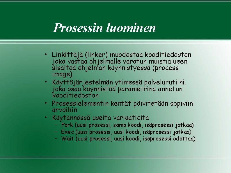 Prosessin luominen • Linkittäjä (linker) muodostaa kooditiedoston joka vastaa ohjelmalle varatun muistialueen sisältöä ohjelman Prosessin luominen • Linkittäjä (linker) muodostaa kooditiedoston joka vastaa ohjelmalle varatun muistialueen sisältöä ohjelman