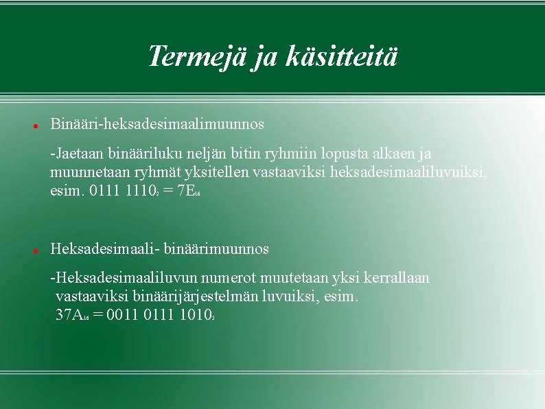 Termejä ja käsitteitä Binääri-heksadesimaalimuunnos -Jaetaan binääriluku neljän bitin ryhmiin lopusta alkaen ja muunnetaan ryhmät Termejä ja käsitteitä Binääri-heksadesimaalimuunnos -Jaetaan binääriluku neljän bitin ryhmiin lopusta alkaen ja muunnetaan ryhmät