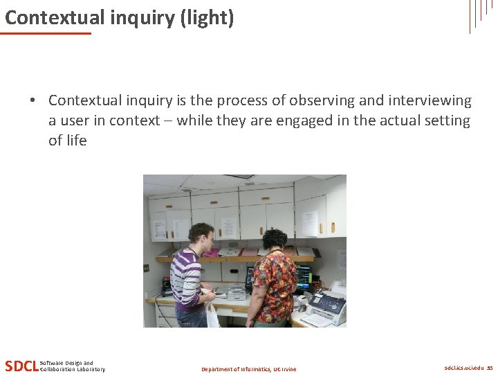 Contextual inquiry (light) • Contextual inquiry is the process of observing and interviewing a