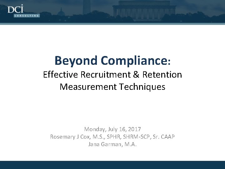 Beyond Compliance: Effective Recruitment & Retention Measurement Techniques Monday, July 16, 2017 Rosemary J