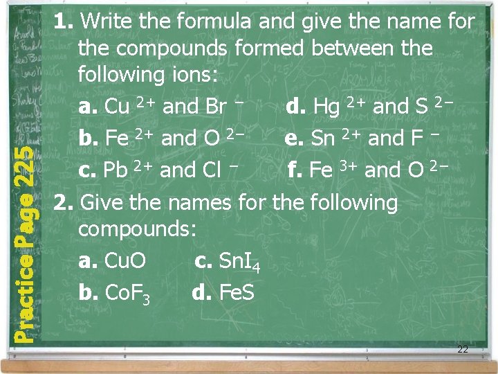 Practice Page 225 1. Write the formula and give the name for the compounds Practice Page 225 1. Write the formula and give the name for the compounds