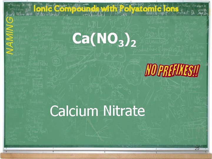 NAMING Ionic Compounds with Polyatomic Ions Ca(NO 3)2 Calcium Nitrate 25 NAMING Ionic Compounds with Polyatomic Ions Ca(NO 3)2 Calcium Nitrate 25