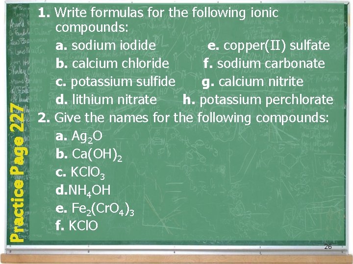 Practice Page 227 1. Write formulas for the following ionic compounds: a. sodium iodide Practice Page 227 1. Write formulas for the following ionic compounds: a. sodium iodide
