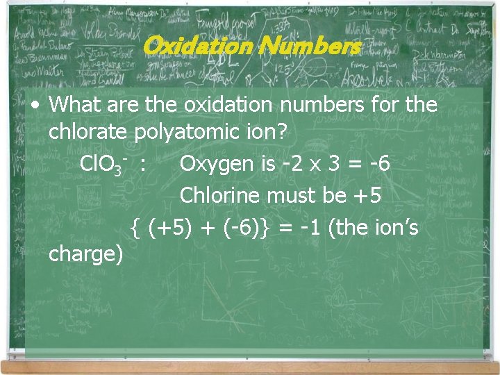 Oxidation Numbers • What are the oxidation numbers for the chlorate polyatomic ion? Cl. Oxidation Numbers • What are the oxidation numbers for the chlorate polyatomic ion? Cl.