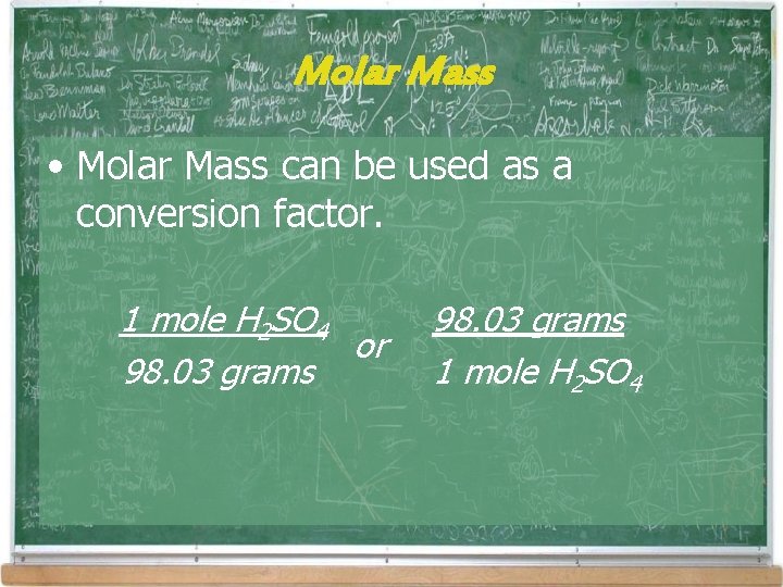 Molar Mass • Molar Mass can be used as a conversion factor. 1 mole Molar Mass • Molar Mass can be used as a conversion factor. 1 mole