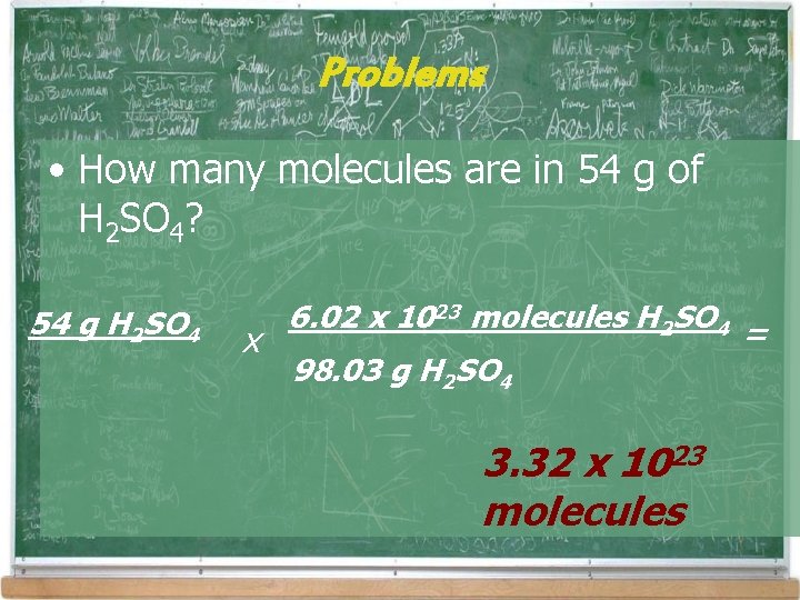 Problems • How many molecules are in 54 g of H 2 SO 4? Problems • How many molecules are in 54 g of H 2 SO 4?