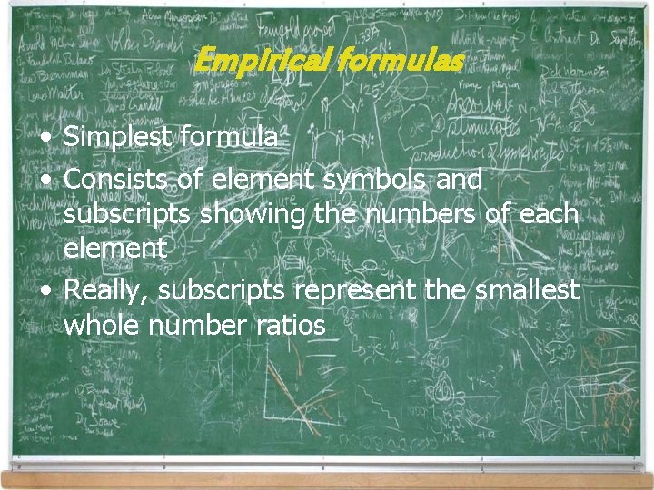 Empirical formulas • Simplest formula • Consists of element symbols and subscripts showing the Empirical formulas • Simplest formula • Consists of element symbols and subscripts showing the