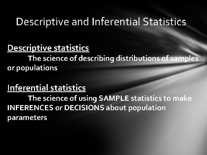 Descriptive and Inferential Statistics Descriptive statistics The science of describing distributions of samples or