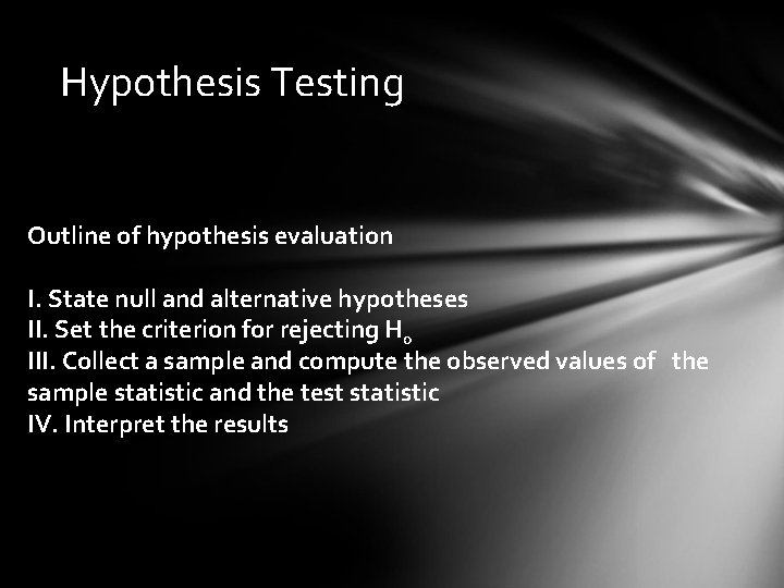 Hypothesis Testing Outline of hypothesis evaluation I. State null and alternative hypotheses II. Set