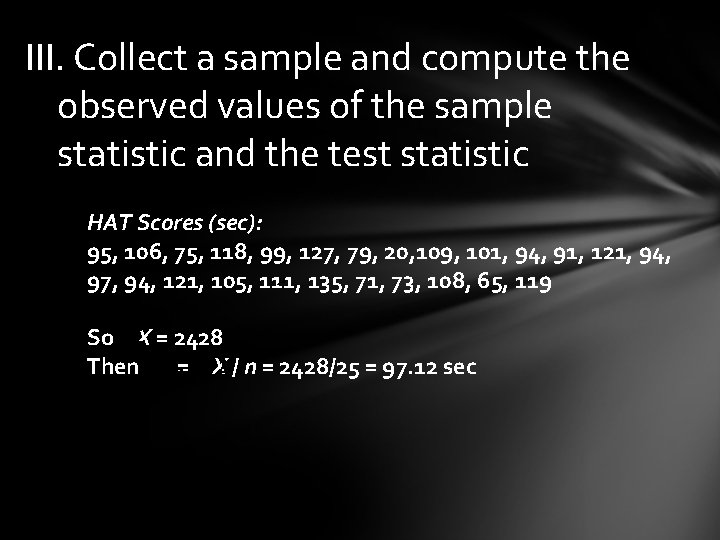 III. Collect a sample and compute the observed values of the sample statistic and