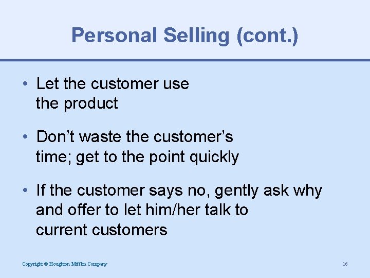 Personal Selling (cont. ) • Let the customer use the product • Don’t waste