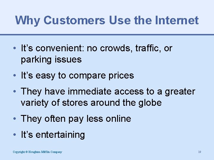 Why Customers Use the Internet • It’s convenient: no crowds, traffic, or parking issues