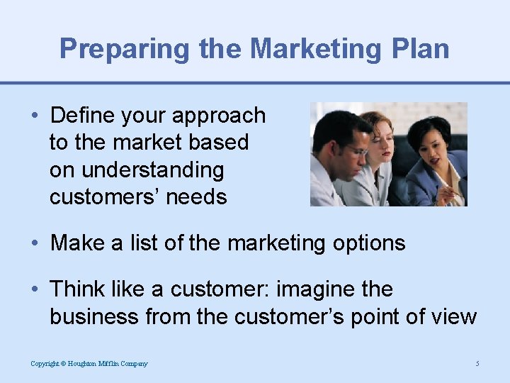 Preparing the Marketing Plan • Define your approach to the market based on understanding