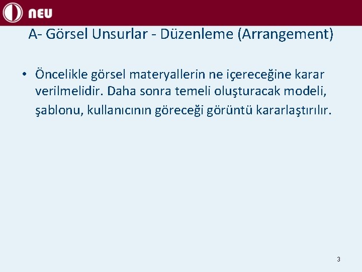 A- Görsel Unsurlar - Düzenleme (Arrangement) • Öncelikle görsel materyallerin ne içereceğine karar verilmelidir.