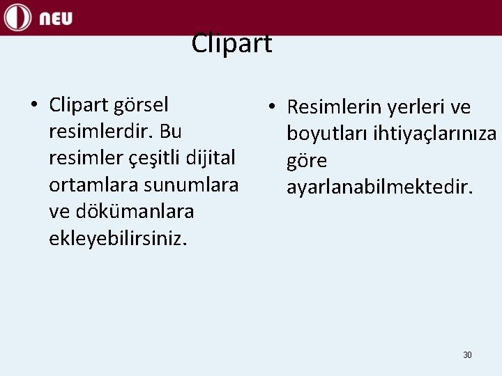 Clipart • Clipart görsel resimlerdir. Bu resimler çeşitli dijital ortamlara sunumlara ve dökümanlara ekleyebilirsiniz.