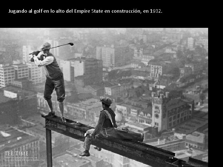 Jugando al golf en lo alto del Empire State en construcción, en 1932. 