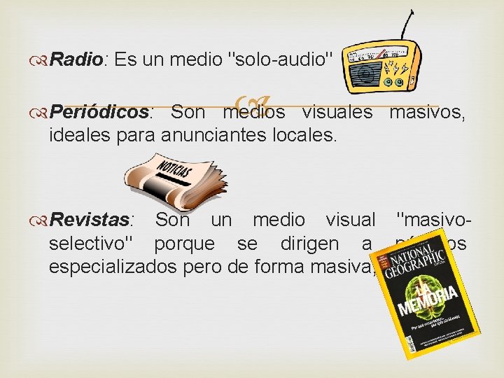  Radio: Es un medio "solo-audio" Periódicos: Son medios visuales masivos, ideales para anunciantes