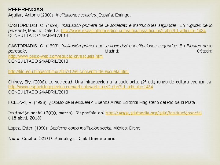 REFERENCIAS Aguilar, Antonio (2000). Instituciones sociales. España. Esfinge. CASTORIADIS, C. (1999). Institución primera de