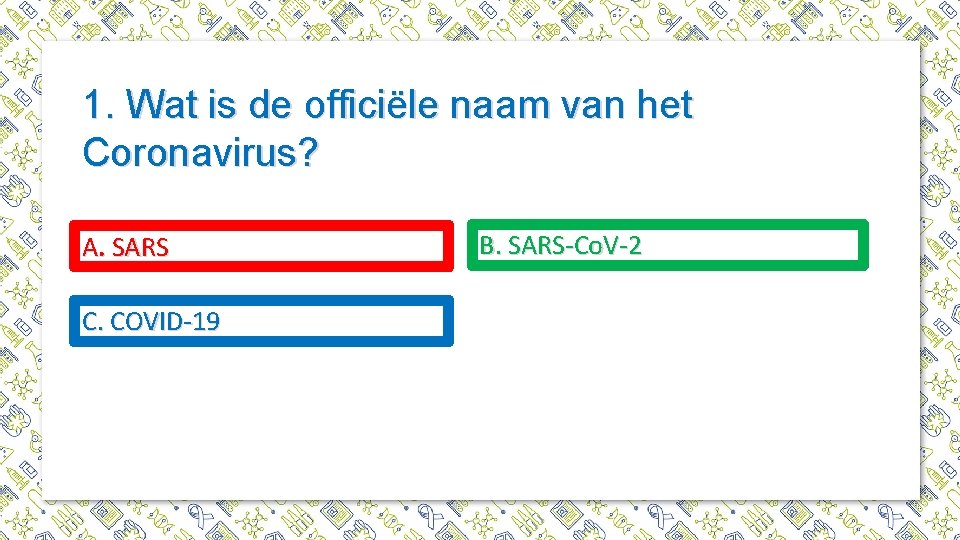 1. Wat is de officiële naam van het Coronavirus? A. SARS C. COVID-19 B.