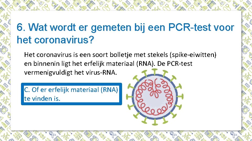 6. Wat wordt er gemeten bij een PCR-test voor het coronavirus? Het coronavirus is