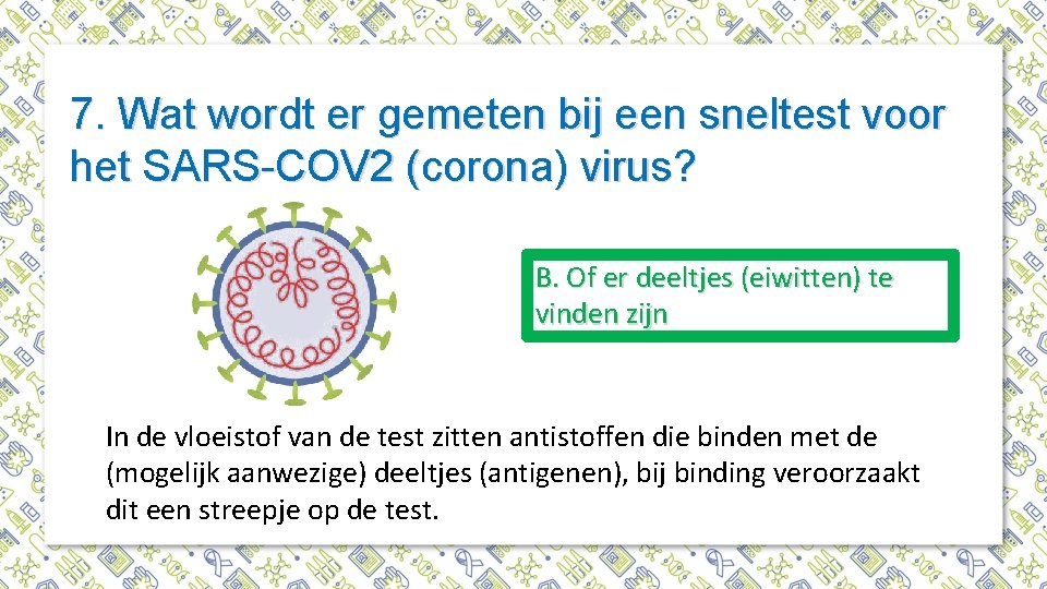 7. Wat wordt er gemeten bij een sneltest voor het SARS-COV 2 (corona) virus?