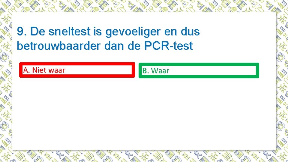 9. De sneltest is gevoeliger en dus betrouwbaarder dan de PCR-test A. Niet waar