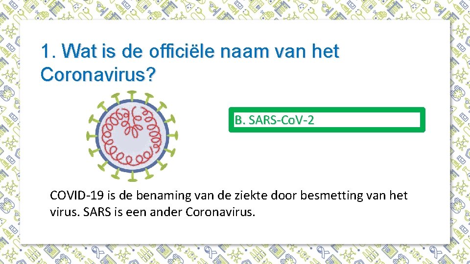 1. Wat is de officiële naam van het Coronavirus? B. SARS-Co. V-2 COVID-19 is