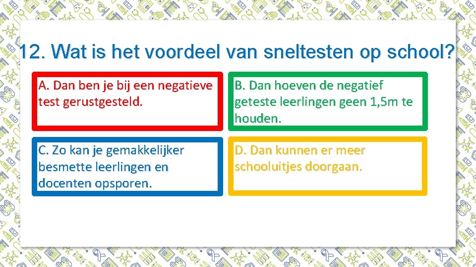 12. Wat is het voordeel van sneltesten op school? A. Dan ben je bij