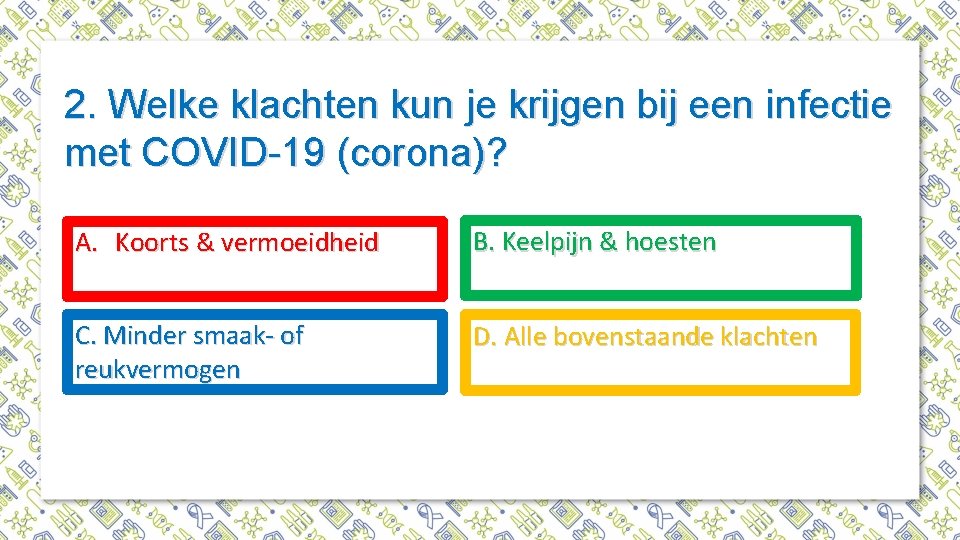 2. Welke klachten kun je krijgen bij een infectie met COVID-19 (corona)? A. Koorts