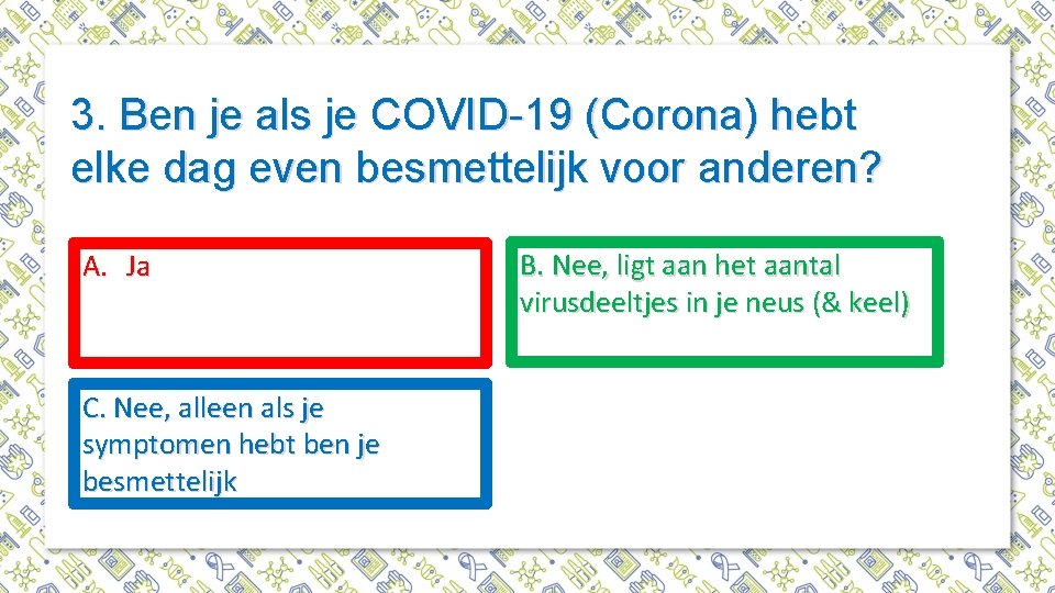 3. Ben je als je COVID-19 (Corona) hebt elke dag even besmettelijk voor anderen?