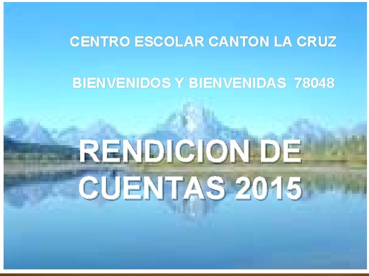 CENTRO ESCOLAR CANTON LA CRUZ BIENVENIDOS Y BIENVENIDAS 78048 RENDICION DE CUENTAS 2015 