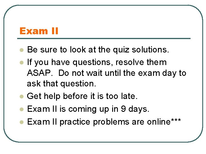 Exam II l l l Be sure to look at the quiz solutions. If