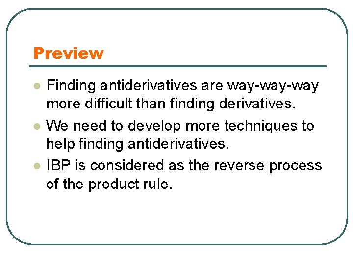 Preview l l l Finding antiderivatives are way-way more difficult than finding derivatives. We