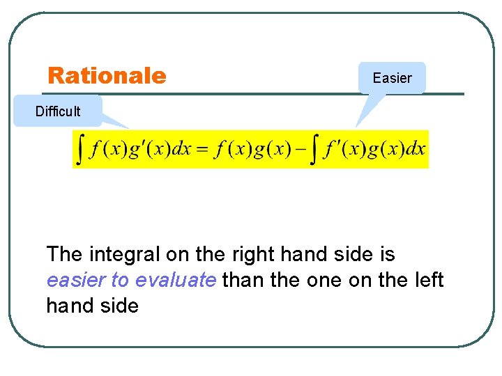 Rationale Easier Difficult The integral on the right hand side is easier to evaluate