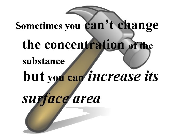 can’t change the concentration of the Sometimes you substance but you can increase its