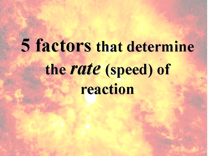 5 factors that determine the rate (speed) of reaction 