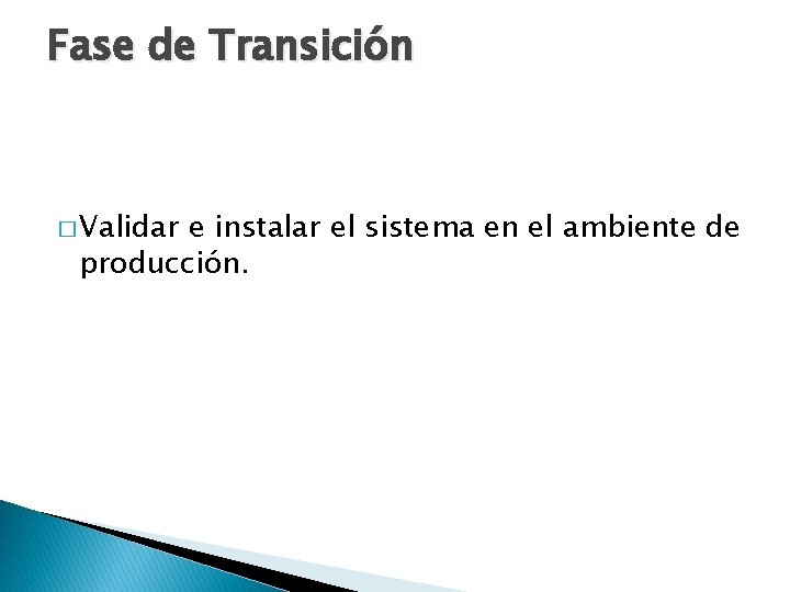 Fase de Transición � Validar e instalar el sistema en el ambiente de producción.