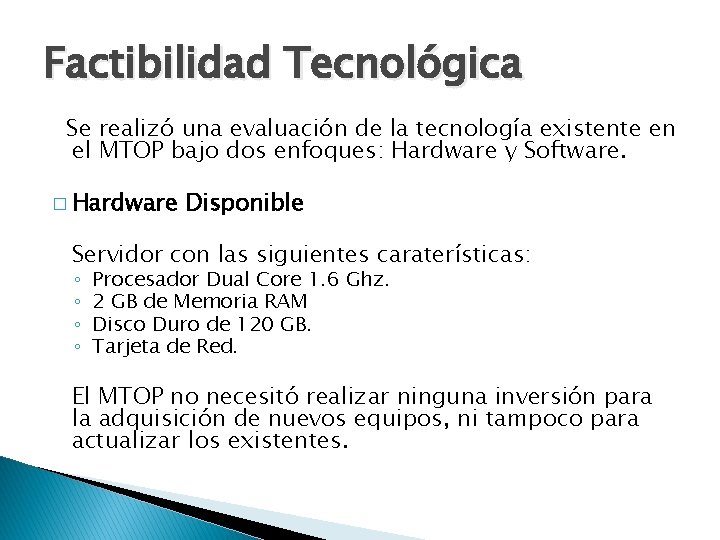 Factibilidad Tecnológica Se realizó una evaluación de la tecnología existente en el MTOP bajo