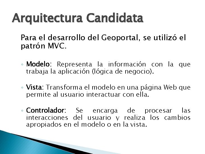 Arquitectura Candidata Para el desarrollo del Geoportal, se utilizó el patrón MVC. ◦ Modelo: