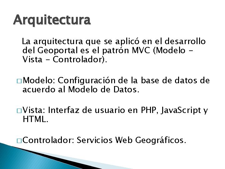 Arquitectura La arquitectura que se aplicó en el desarrollo del Geoportal es el patrón