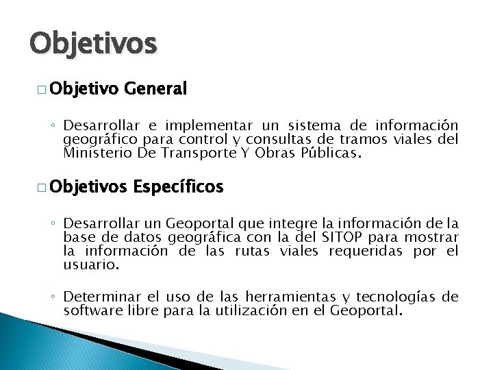 Objetivos � Objetivo General ◦ Desarrollar e implementar un sistema de información geográfico para