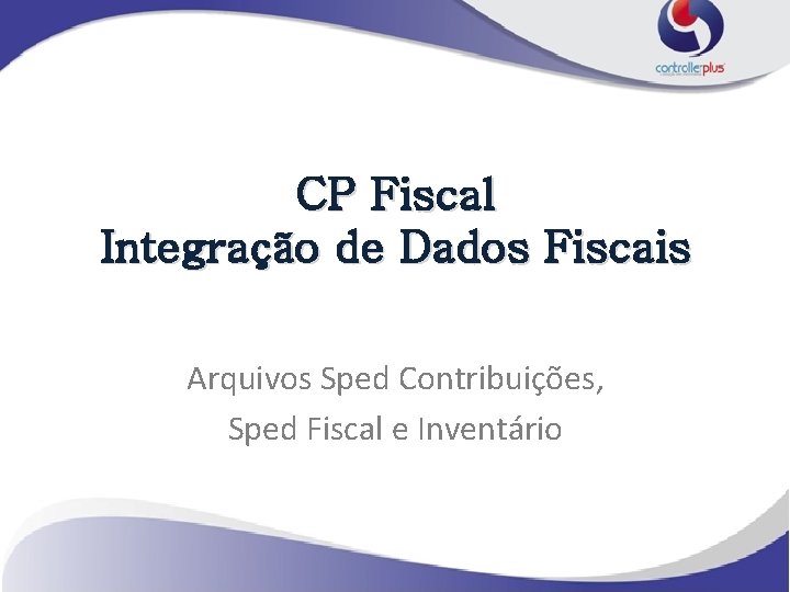 CP Fiscal Integração de Dados Fiscais Arquivos Sped Contribuições, Sped Fiscal e Inventário 