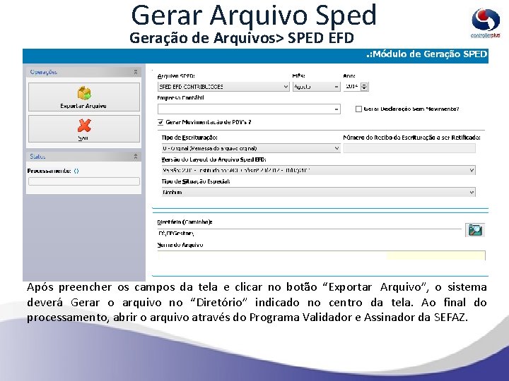 Gerar Arquivo Sped Geração de Arquivos> SPED EFD Após preencher os campos da tela