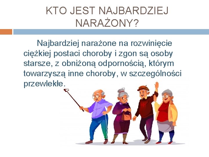 KTO JEST NAJBARDZIEJ NARAŻONY? Najbardziej narażone na rozwinięcie ciężkiej postaci choroby i zgon są