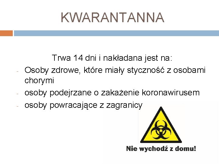 KWARANTANNA - - Trwa 14 dni i nakładana jest na: Osoby zdrowe, które miały