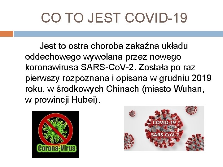 CO TO JEST COVID-19 Jest to ostra choroba zakaźna układu oddechowego wywołana przez nowego