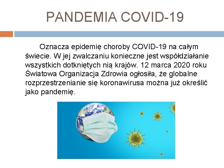 PANDEMIA COVID-19 Oznacza epidemię choroby COVID-19 na całym świecie. W jej zwalczaniu konieczne jest