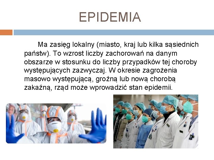 EPIDEMIA Ma zasięg lokalny (miasto, kraj lub kilka sąsiednich państw). To wzrost liczby zachorowań